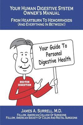 Your Human Digestive System Owner's Manual: From Heartburn to Hemorrhoids (And Everything In Between) 1