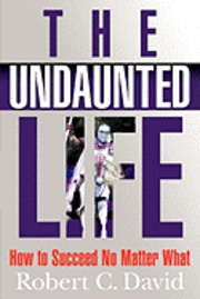 Robert C. David - The Undaunted Life: How to Succeed No Matter What, Häftad