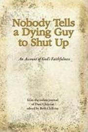 bokomslag Nobody Tells a Dying Guy to Shut Up: An Account of God's Faithfulness
