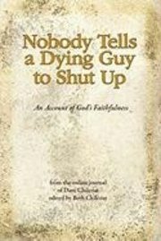 Nobody Tells a Dying Guy to Shut Up: An Account of God's Faithfulness 1