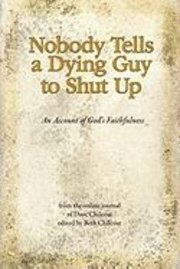 bokomslag Nobody Tells a Dying Guy to Shut Up: An Account of God's Faithfulness