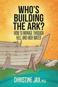 bokomslag Who's Building the Ark?: How to Manage Through Hell and High Water