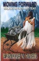 Monique V. Hines - Moving Forward: Walking In Faith Not Fear, Häftad