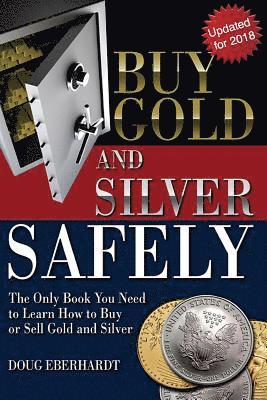 Buy Gold and Silver Safely - Updated for 2018: The Only Book You Need to Learn How to Buy or Sell Gold and Silver 1