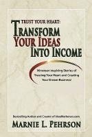 bokomslag Trust Your Heart: Transform Your Ideas Into Income