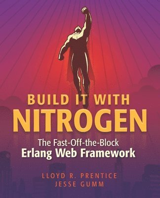 Build It With Nitrogen: The Fast-Off-the-Block Erlang Web Framework 1