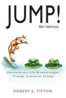 bokomslag JUMP! - Get Unstuck: Extraordinary Life Breakthroughs Through Innovative Change
