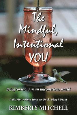 Kimberly a. Mitchell - The Mindful, Intentional YOU: Being conscious in an unconscious world, Häftad