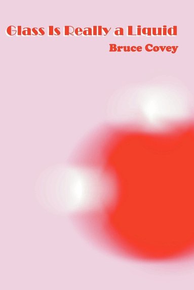 Bruce Covey - Glass Is Really a Liquid, Häftad