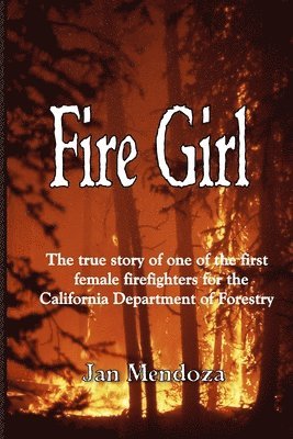 Fire Girl: The Story of one of the First Female CDF Fire Fighters 1