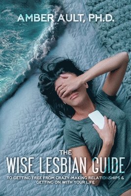 Amber Ault - The Wise Lesbian Guide to Getting Free From Crazy-Making Relationships & Getting on with Your Life, Häftad