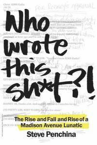 Steve Penchina - Who wrote this sh*t? The Rise and Fall and Rise of a Madison Avenue Lunatic, Häftad