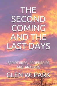 bokomslag The Second Coming and the Last Days: Scriptures, Prophecies and Analysis