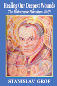 Healing Our Deepest Wounds: The Holotropic Paradigm Shift