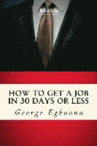 bokomslag How To Get A Job In 30 Days Or Less: Discover Insider Hiring Secrets On Applying & Interviewing For Any Job And Job Getting Tips & Strategies To Find