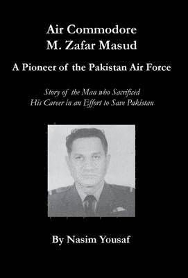 Air Commodore M. Zafar Masud - A Pioneer of the Pakistan Air Force 1