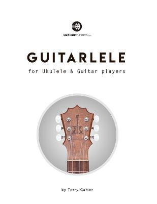 Guitarlele for Ukulele and Guitar Players 1
