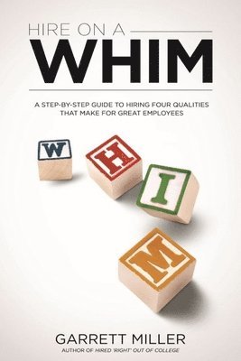 bokomslag Hire On A WHIM: A Step-By-Step Guide to Hiring the Four Qualities That Make for Great Employees