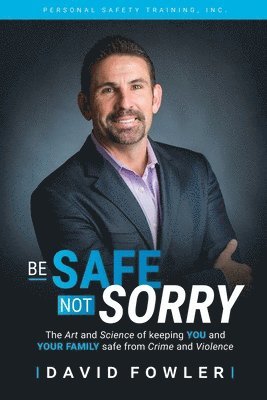 David Fowler - Be Safe, Not Sorry: The art and science of keeping YOU and your family SAFE from crime and violence, Häftad