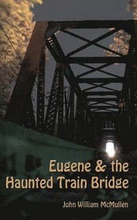 bokomslag Eugene & the Haunted Train Bridge