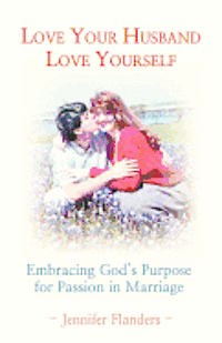 bokomslag Love Your Husband/Love Yourself: Embracing God's Purpose for Passion in Marriage