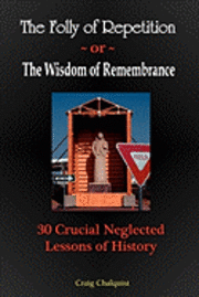 bokomslag The Folly of Repetition and the Wisdom of Remembrance: 30 Crucial Neglected Lessons of History