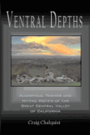 Craig Chalquist - Ventral Depths: Alchemical Themes and Mythic Motifs in the Great Central Valley of California, Häftad