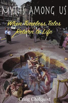 Craig Chalquist - Myths Among Us: When Timeless Tales Return to Life, Häftad