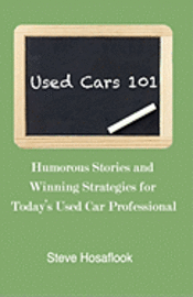 Used Cars 101: Humorous stories and winning strategies for today's Used Car Professional 1