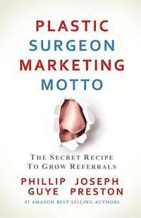 bokomslag Plastic Surgeon Marketing Motto: The Secret Recipe To Grow Referrals