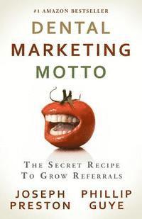 bokomslag Dental Marketing Motto: The Secret Recipe To Grow Referrals