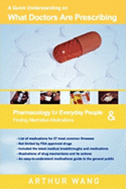 bokomslag A Quick Understanding on What Doctors Are Prescribing: Pharmacology for Everyday People & Finding Alternative Medications