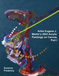 bokomslag Artist Eugene J. Martin's 2003 Acrylic Paintings on Canvas, Part 1