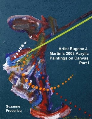 bokomslag Artist Eugene J. Martin's 2003 Acrylic Paintings on Canvas, Part 1