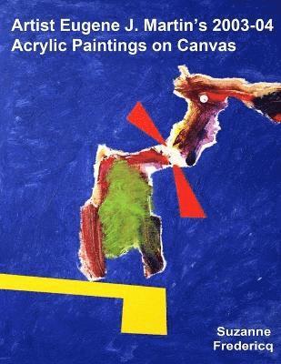 bokomslag Artist Eugene J. Martin's 2003-04 Acrylic Paintings on Canvas