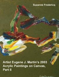 bokomslag Artist Eugene J. Martin's 2003 Acrylic Paintings on Canvas, Part II