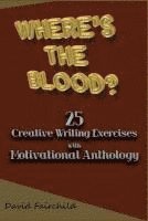 bokomslag Where's the Blood? 25 Creative Writing Exercise with Motivational Anthology