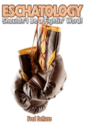 Eschatology: Shouldn't Be a Fightin' Word! 1