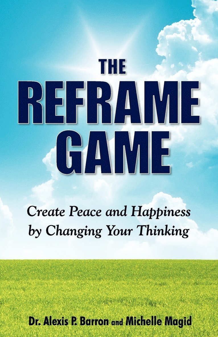 THE REFRAME GAME Create Peace and Happiness by Changing Your Thinking 1