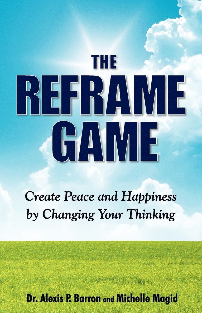 Alexis P Barron, Michelle Magid, Alexis P. Barron, Alexis P. Barron Dr. - REFRAME GAME Create Peace and Happiness by Changing Your Thinking, Häftad