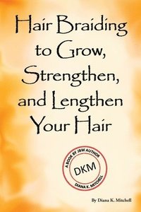 bokomslag Hair Braiding to Grow, Strengthen, and Lengthen Your Hair