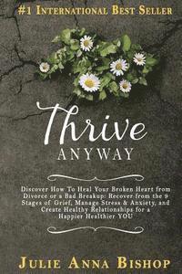 bokomslag Thrive Anyway: Discover How to Heal Your Broken Heart from Divorce or a Bad Breakup: Recover from the 9 Stages of Grief, Manage Stres