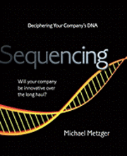 Michael Metzger - Sequencing: Deciphering Your Company's DNA, Häftad