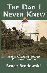 bokomslag The Dad I Never Knew, A War Orphan's Search For Inner Healing
