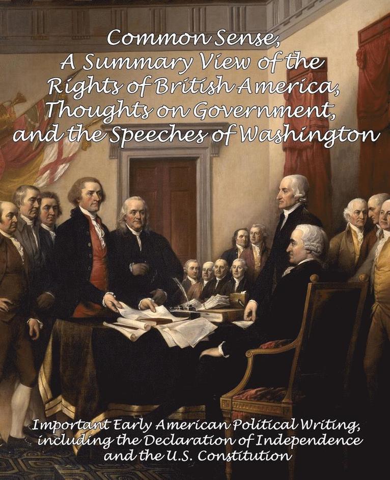 Common Sense, A Summary View of the Rights of British America, Thoughts on Government and the Speeches of Washington