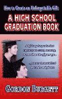 How to Create a High School Graduation Book: A lifetime keepsake forever immortalized in words and photos 1