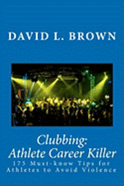 David L. Brown - Clubbing: Athlete Career Killer: 175 Must-know Tips for Athletes to Avoid Violence, Häftad