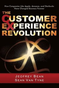 bokomslag The Customer Experience Revolution: How Companies Like Apple, Amazon, and Starbucks Have Changed Business Forever