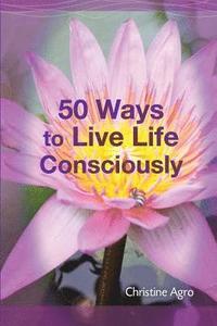 bokomslag 50 Ways to Live Life Consciously: 8 Energetic Tools and 42 Concepts to Help You Wake-Up and Live