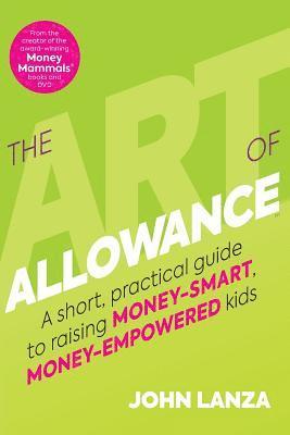 John Lanza - The Art of Allowance: A Short, Practical Guide to Raising Money-Smart, Money-Empowered Kids, Häftad